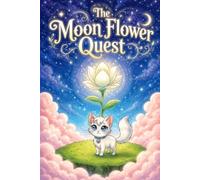 The Moon Flower Quest: A Heartwarming Adventure About a Sky Cat Who Saves the World Through Acts of Kindness - Perfect Bedtime Story for Young Children