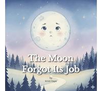 The Moon Forgot Its Job: A Gentle Bedtime Story About Self-Confidence, Courage, and Trying Your Best