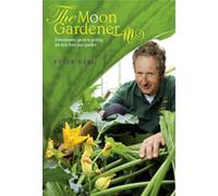 The Moon Gardener: A Biodynamic Guide to Getting the Best from Your Garden