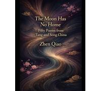 The Moon Has No Home: Fifty Poems from Tang and Song China