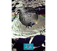 The Moon in Close-up: A Next Generation Astronomer's Guide (The Patrick Moore Practical Astronomy Series)