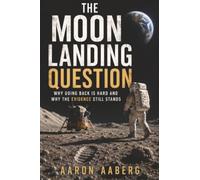 The Moon Landing Question: Why Going Back Is Hard and Why the Evidence Still Stands