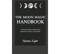 The Moon Magic Handbook: A Practical Guide to Rituals and Intentions for Every Lunar Phase: 1 (The Cosmic Magic Handbook Series)