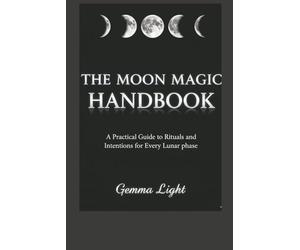 The Moon Magic Handbook: A Practical Guide to Rituals and Intentions for Every Lunar Phase: 1 (The Cosmic Magic Handbook Series)