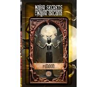 THE MOON: Major Secrets of the Major Arcana: Tarot Deck Card 18’s Meanings and Spreads for Beginners to Advanced on Elemental Magic, Empaths, Empowerment, Healing Trauma, Holistic Wellness, and More!