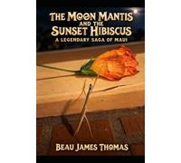 THE MOON MANTIS AND THE SUNSET HIBISCUS: A Legendary Maui Fantasy of Ancient Guardians, Forgotten Songs, Sacred Promises, and the Battle Against Forgetting (Legends of Hawaiʻi)