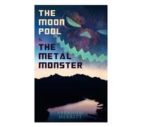 The Moon Pool & the Metal Monster: Science Fantasy Novels