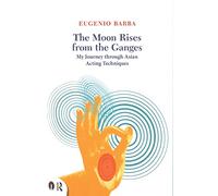 The Moon Rises from the Ganges: My journey through Asian acting techniques (Routledge Icarus)