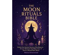 The Moon Rituals Bible: Unlock the Ancient Secrets of the Moon to Attract Whatever You Want-Even If You’re a Brand-New Witch