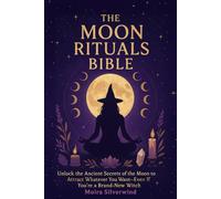 The Moon Rituals Bible: Unlock the Ancient Secrets of the Moon to Attract Whatever You Want-Even If You’re a Brand-New Witch