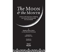 The Moon & the Month: A Fatwa on the importance of Sighting the Crescent for determining the Lunar Months