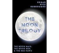The Moon Trilogy - The Moon Maid, The Moon Men, & The Red Hawk;All Three Novels in One Volume (Edgar Rice Burroughs' Moon Trilogy)