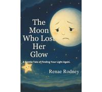 The Moon Who Lost Her Glow: A Gentle Tale of Finding Your Light Again