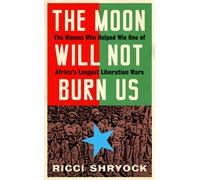 The Moon Will Not Burn Us : The Women Who Helped Win One of Africa's Longest Liberation Wars