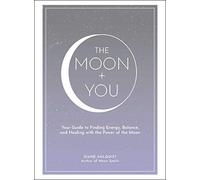 The Moon + You: Your Guide to Finding Energy, Balance, and Healing with the Power of the Moon (Moon Magic, Spells, & Rituals Series)