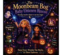 The Moonbeam Bog Baby Unicorn Rescue: Wrenley Teaches Elena to Use Her Magic