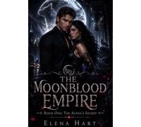 The Moonblood Empire: Book One: The Alpha’s Secret: A Dark Werewolf Romance with Forbidden Love, Alpha Mates, Ancient Secrets, and Pack Betrayal