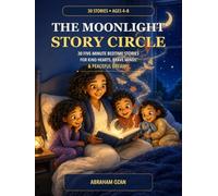 The Moonlight Story Circle: 30 Five-Minute Bedtime Stories for Kind Hearts, Brave Minds & Peaceful Dreams