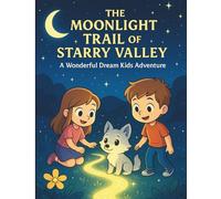 The Moonlight Trail of Starry Valley: A Magical Nighttime Adventure Story for Kids Ages 3-7