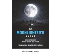 The Moonlighter's Guide: Build your business without quitting your day job