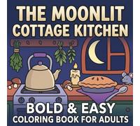 The Moonlit Cottage Kitchen: A Bold and Easy Coloring Book for Adults Featuring Whimsical Kitchens, Magical Pantries, Mushrooms, Herbs, Candles, and Cozy Halloween Magic