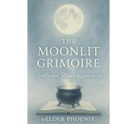 The Moonlit Grimoire: Spells and Rituals of Lunar Magic (Elemental Grimoire Series)