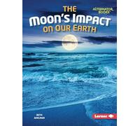 The Moon's Impact on Our Earth (The Moon Files (Alternator Books (R)))