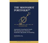 The Moonshot Portfolio: Building High-Upside, Asymmetric Positions Without Blowing Up Your Foundation (The Reconstruction System)