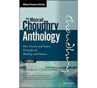 The Moorad Choudhry Anthology: Past, Present and Future Principles of Banking and Finance + Website (Wiley Finance)
