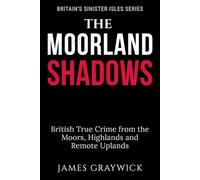 The Moorland Shadows: British True Crime from the Moors, Highlands and Remote Uplands (Britain’s Sinister Isles)