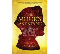 The Moor's Last Stand: How Seven Centuries of Muslim Rule in Spain Came to an End (Main)