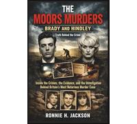 THE MOORS MURDERS BRADY AND HINDLEY: Inside the Crimes, the Evidence, and the Investigation Behind Britain’s Most Notorious Murder Case (Truth Behind the Crime)