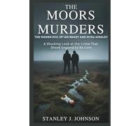 The Moors Murders : The Hidden Evil of Ian Brady and Myra Hindley: A Shocking Look at the Crime That Shook England to Its Core (True Crime Biographies)