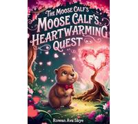 The Moose Calf's Heartwarming Quest: A Journey Through the Enchanted Heartwood: 34 (Axel the Axolotl's Festive Adventure)