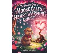 The Moose Calf's Heartwarming Quest: A Journey Through the Enchanted Heartwood (Axel the Axolotl's Festive Adventure)