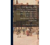 The Moral and Physical Condition of the Working Classes Employed in the Cotton Manufacture in Manche