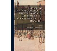 The Moral and Physical Condition of the Working Classes Employed in the Cotton Manufacture in Manche