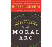 The Moral Arc: How science and reason lead humanity toward truth, justice and freedom