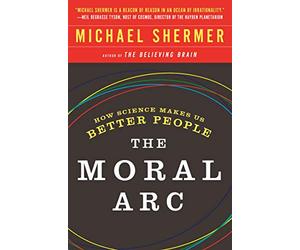 The Moral Arc: How science and reason lead humanity toward truth, justice and freedom