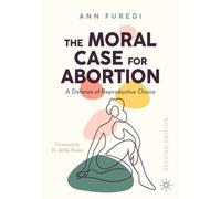 The Moral Case for Abortion : A Defence of Reproductive Choice