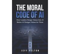 The Moral Code of AI: How Leaders Design Values into AI Before AI Designs Values for Them