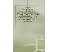 The Moral Economy and Popular Protest: Crowds, Conflict and Authority