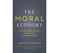 The Moral Economy: Why Good Incentives Are No Substitute for Good Citizens (Castle Lectures Series) (Castle Lecture Series)