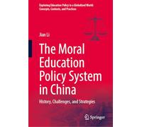 The Moral Education Policy System in China: History, Challenges, and Strategies (Exploring Education Policy in a Globalized World: Concepts, Contexts, and Practices)