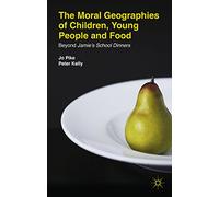 The Moral Geographies of Children, Young People and Food: Beyond Jamie's School Dinners