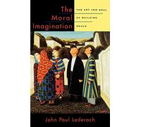 The Moral Imagination: The Art and Soul of Building Peace by John Paul ...