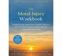 The Moral Injury Workbook: Acceptance and Commitment Therapy Skills for Moving Beyond Shame, Anger, and Trauma to Reclaim Your Values