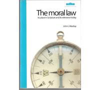 The Moral Law: Its Place in Scripture and Its Relevance Today