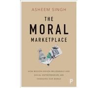 The Moral Marketplace: How Mission-Driven Millennials and Social Entrepreneurs Are Changing Our World