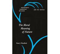 The Moral Meaning of Nature: Nietzsche’s Darwinian Religion and Its Critics